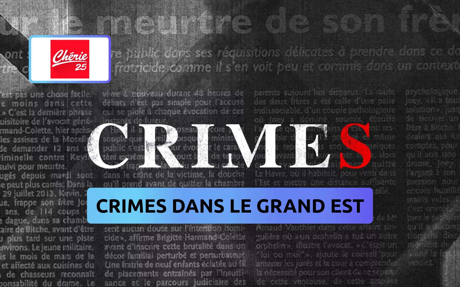 Crimes dans le Grand Est : viols, meurtres, disparitions… ces affaires glaçantes qui ont bouleversé la région sur Chérie 25