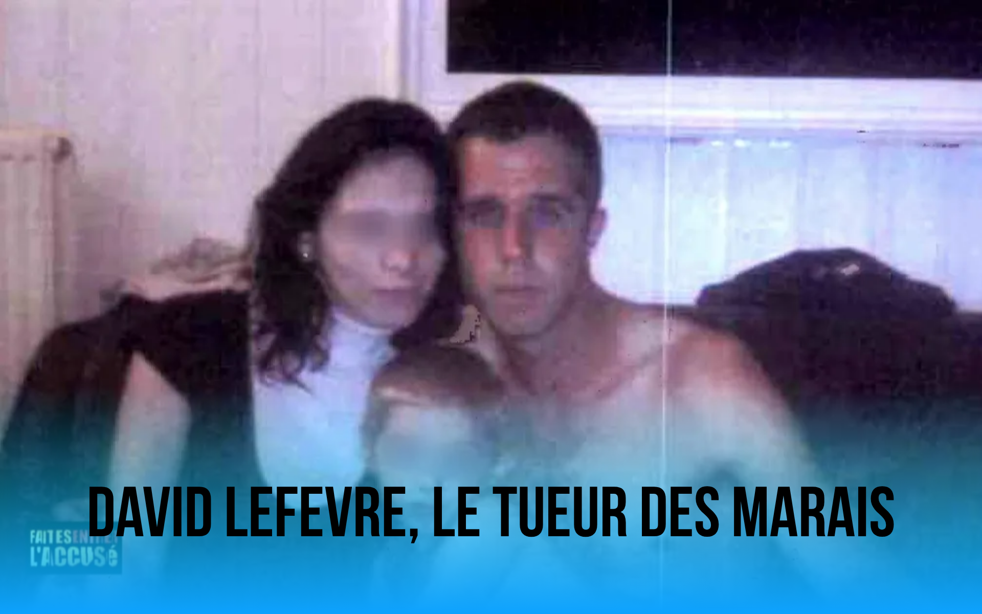 Faites entrer l'accusé : David Lefevre, le tueur des marais